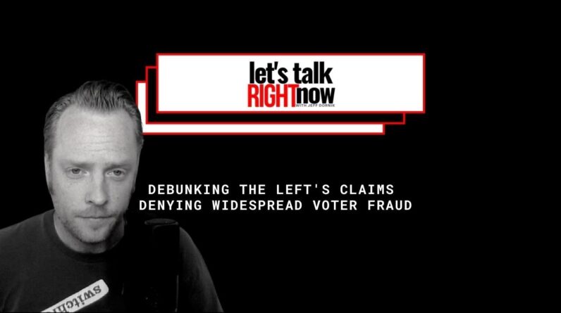 Debunking the Left's claims denying widespread voter fraud... Let's Talk Right Now w/ Jeff Dornik