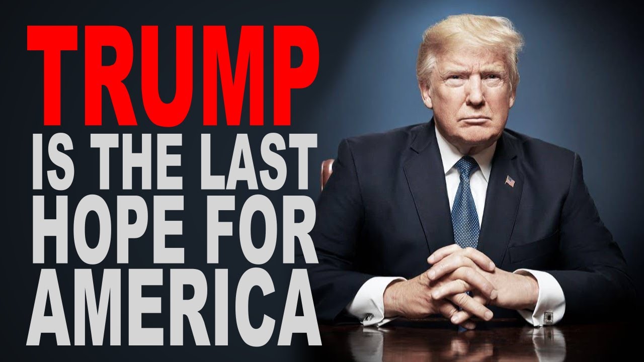 TRUMP IS THE LAST HOPE FOR AMERICA!