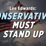 Conservatives Must Stand Up To Preserve Fundamental American Ideals: Lee Edwards