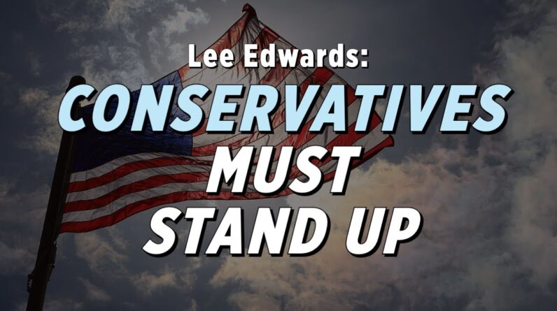 Conservatives Must Stand Up To Preserve Fundamental American Ideals: Lee Edwards