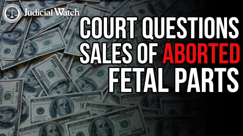 Court Questions Sales of Aborted Fetal Parts--MORE DOCS COMING...