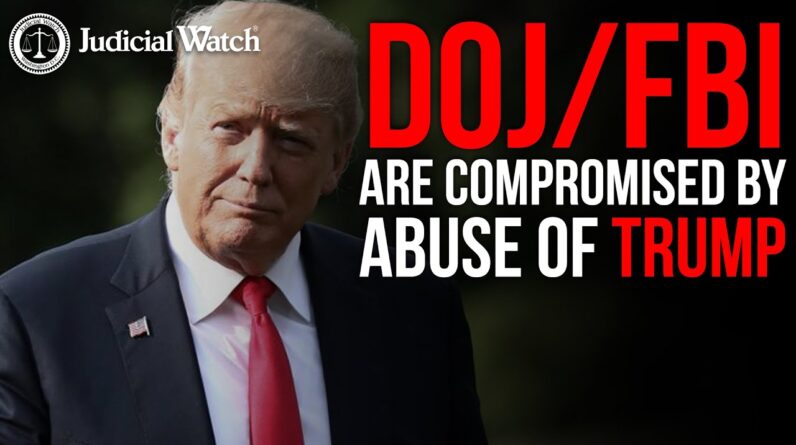 DOJ/FBI Are Compromised by Abuse of Trump