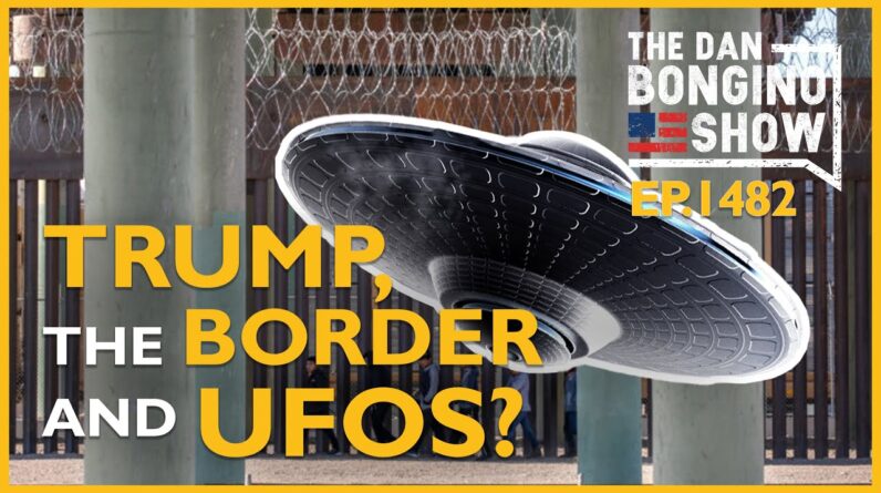 Ep. 1482 Trump, The Border, and UFOs? - The Dan Bongino Show®