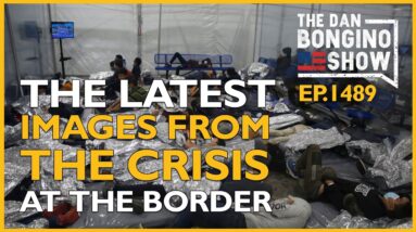 Ep. 1489 The Latest Images From The Exploding Crisis At The Border - The Dan Bongino Show®