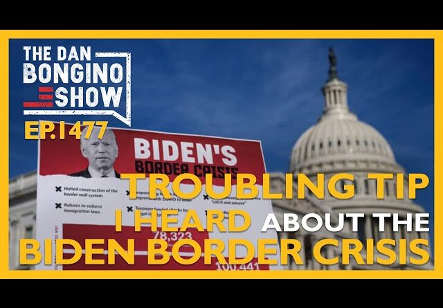 Ep. 1477 Troubling News I Heard About The Biden Border Crisis - The Dan Bongino Show®