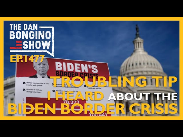 Ep. 1477 Troubling News I Heard About The Biden Border Crisis - The Dan Bongino Show®