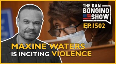 Ep. 1502 Caught on Tape, Maxine Waters Is Inciting Violence - The Dan Bongino Show®
