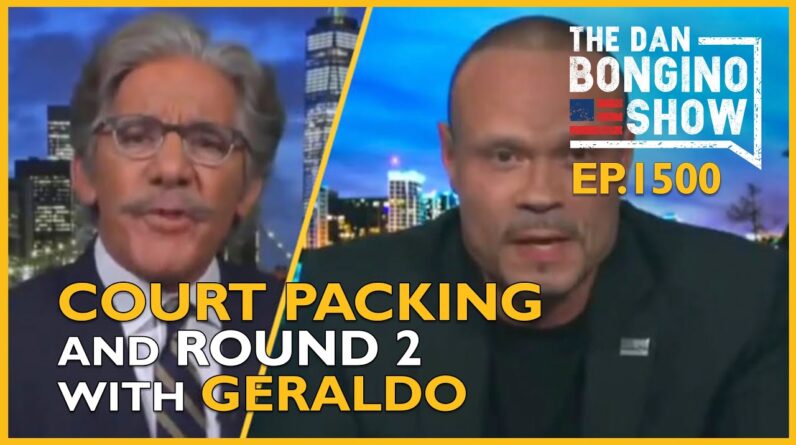 Ep. 1500 Court Packing and Round 2 With Geraldo - The Dan Bongino Show®