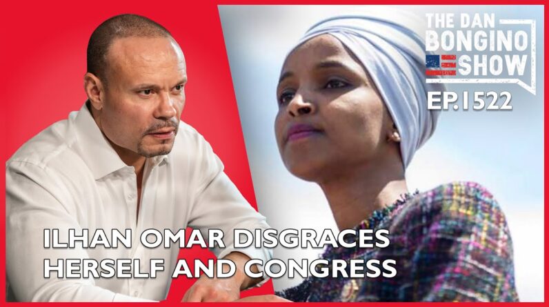 Ep. 1522 Ilhan Omar Disgraces Herself, And The US Congress - The Dan Bongino Show®