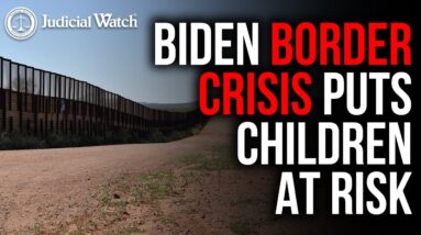 Biden Border Crisis HURTS Children -- Judicial Watch Sues for Truth!