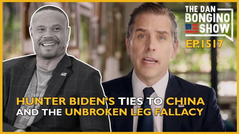 Ep. 1517 Hunter Biden’s Ties to China And The Unbroken Leg Fallacy - The Dan Bongino Show®