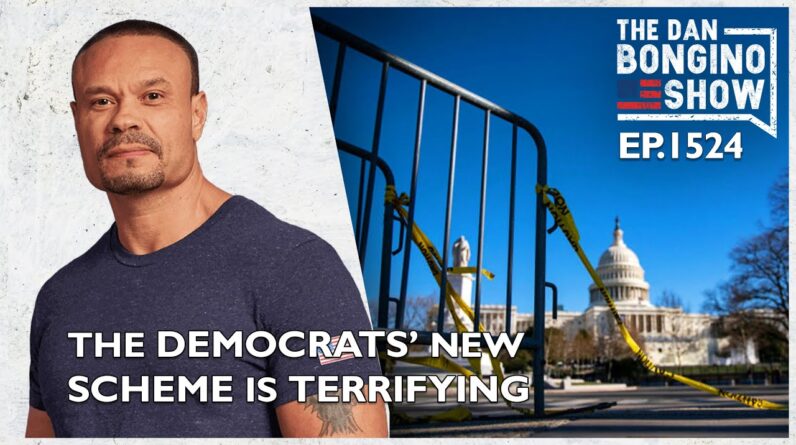 Ep. 1524 The Democrats’ New Scheme is Terrifying - The Dan Bongino Show®