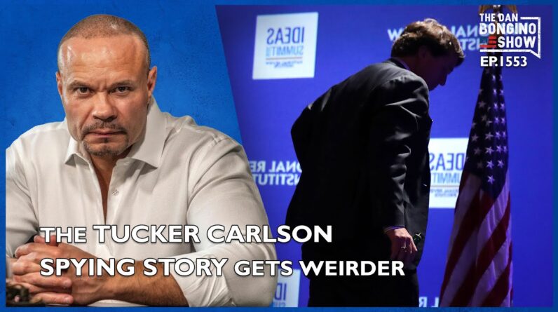 Ep. 1553 The Tucker Carlson Spying Story Gets Weirder - The Dan Bongino Show®