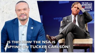 Ep. 1555 Is This How The NSA Is Spying On Tucker Carlson? - The Dan Bongino Show®