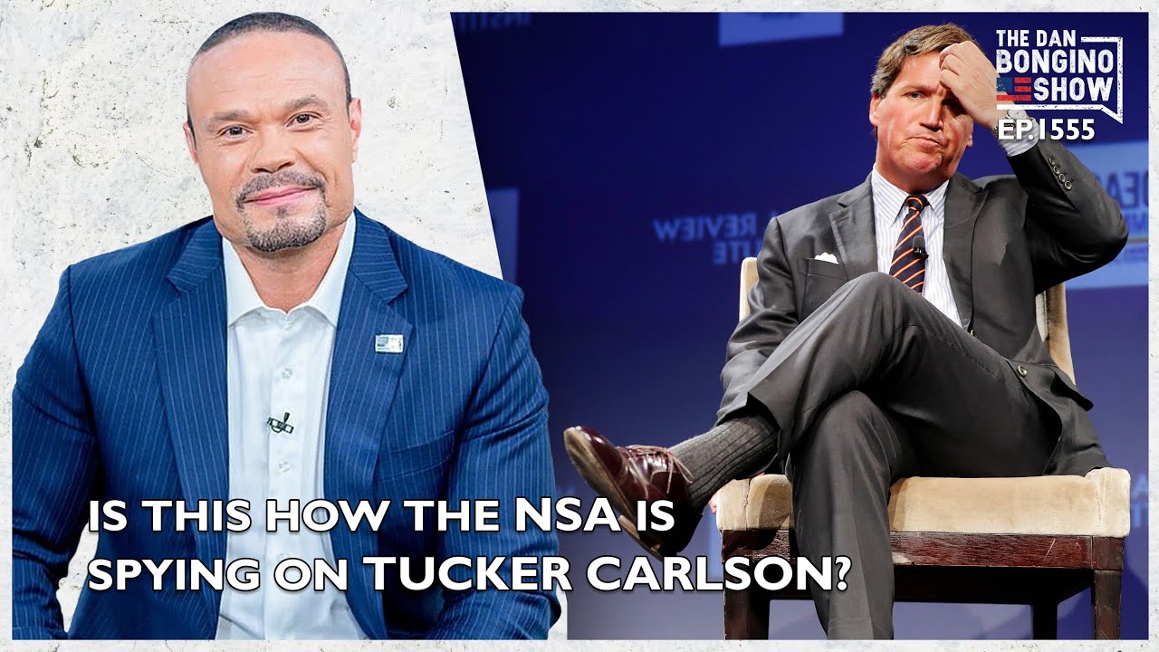 Ep. 1555 Is This How The NSA Is Spying On Tucker Carlson? - The Dan Bongino Show®