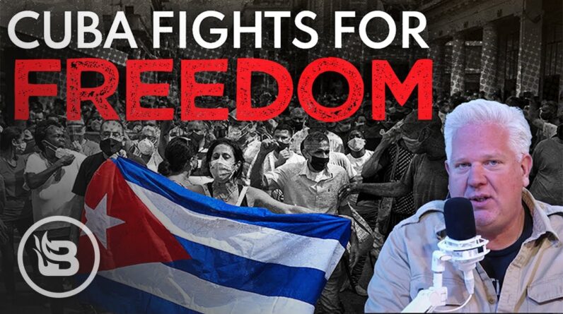 Why We MUST Stand With Cuba During Protests for Freedom | The Glenn Beck Program