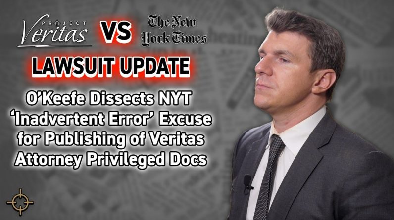 O’Keefe Dissects NYT Inadvertent Error Excuse for Publishing of Veritas Attorney Privileged Docs