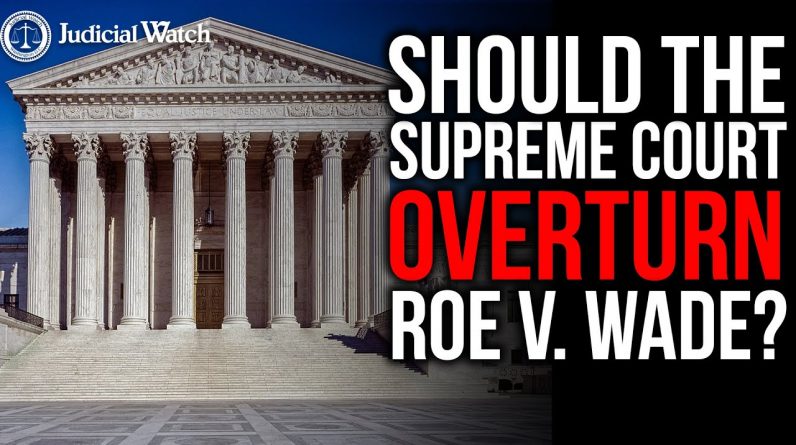 Should the Supreme Court Overturn Roe v. Wade?