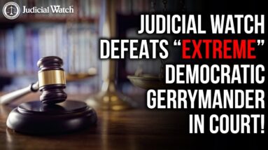 BIG: Judicial Watch DEFEATS “Extreme” Democratic Gerrymander in Court!