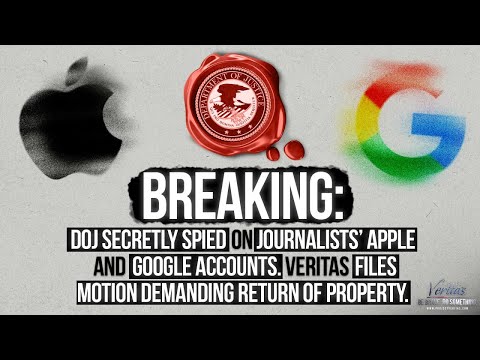 DOJ Spied on Journalists’ Apple & Google Accounts; Veritas Files Motion Demanding Return of Property