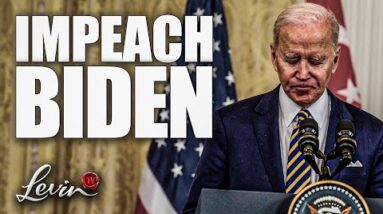 We Must Impeach Biden Immediately | @LevinTV