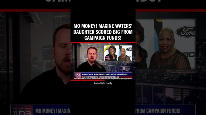 MO MONEY! Maxine Waters’ Daughter Scored Big From Campaign Funds!