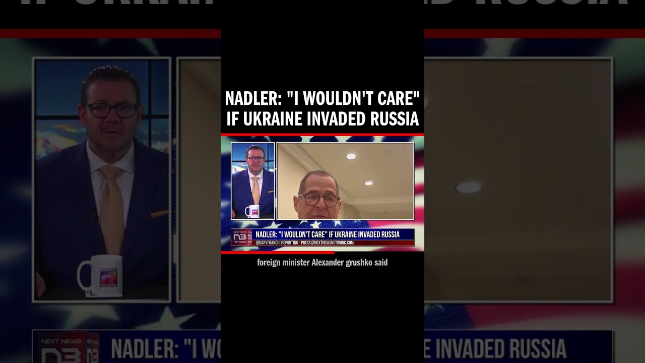 Nadler: "I Wouldn't Care" if Ukraine Invaded Russia