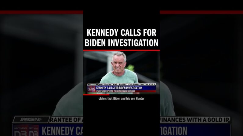 Kennedy Calls for Biden Investigation