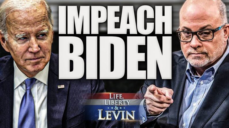 Mark Levin: There’s MORE Than Enough Evidence to Kick Biden Out of Office